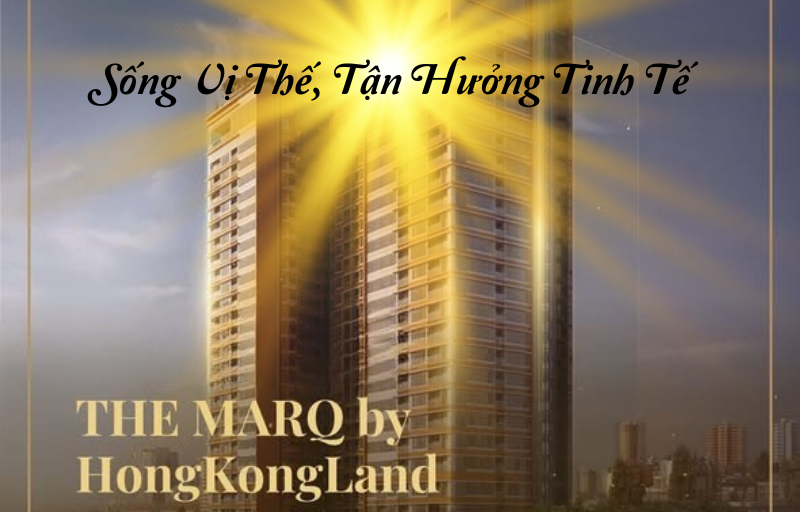 The MarQ dấu ấn Hongkong Land tại TPHCM – Sống Vị Thế, Tận Hưởng Tinh Tế