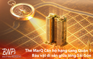 The MarQ Căn hộ hạng sang Quận 1 Báu vật di sản giữa lòng Sài Gòn - Bách Như Properties - BNPs