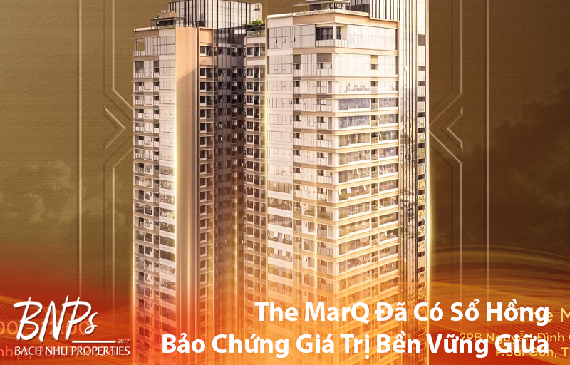 The MarQ Sổ Hồng – Bảo Chứng Giá Trị Bền Vững Giữa Trung Tâm Quận 1 Bách Như Properties - BNPs